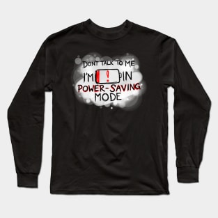 Don't talk to me, I'm in power saving mode! Long Sleeve T-Shirt